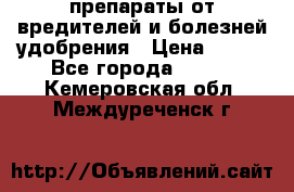 препараты от вредителей и болезней,удобрения › Цена ­ 300 - Все города  »    . Кемеровская обл.,Междуреченск г.